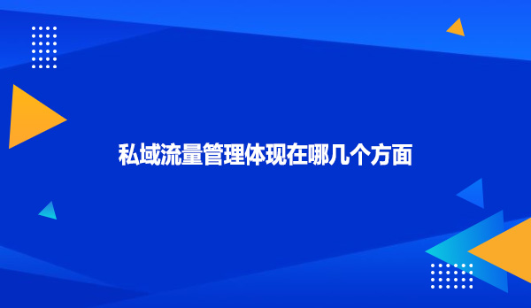 私域流量管理体现在哪几个方面