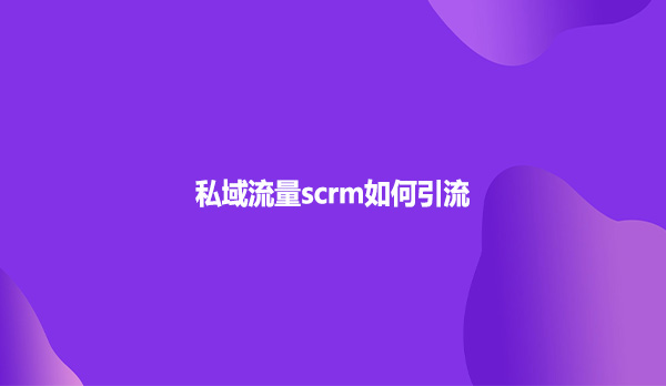 私域流量scrm如何引流