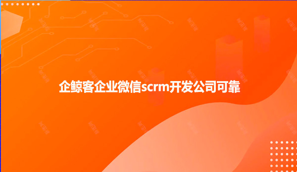 企鲸客企业微信scrm开发公司可靠