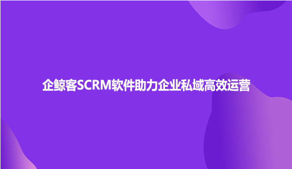 如何开通企鲸客scrm软件会话存档