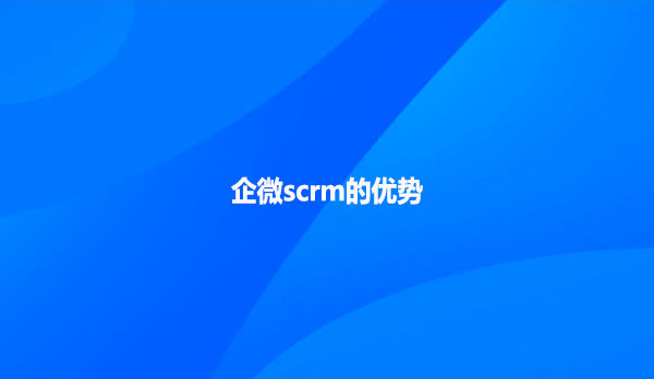 企微scrm的优势