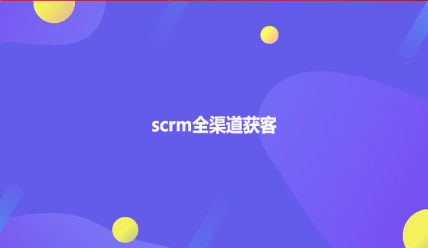 scrm全渠道获客