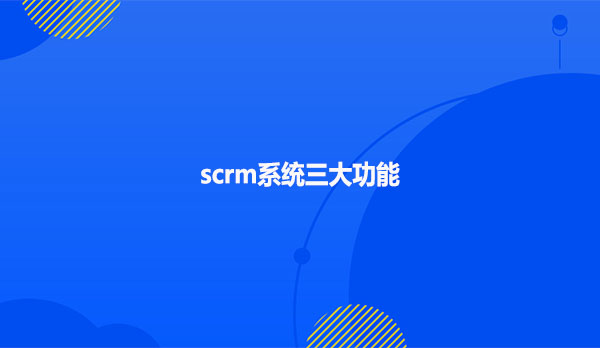 scrm系统三大功能
