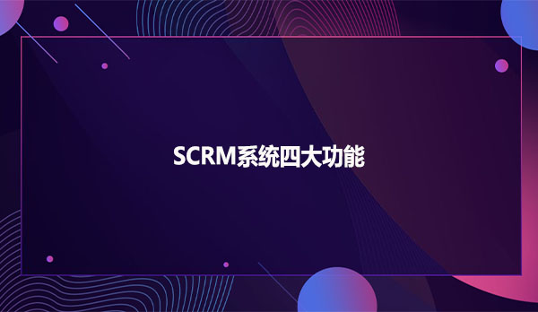 SCRM系统四大功能！