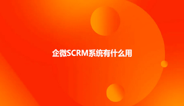 企微SCRM系统有什么用？