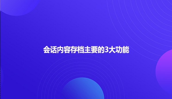 会话内容存档主要的3大功能