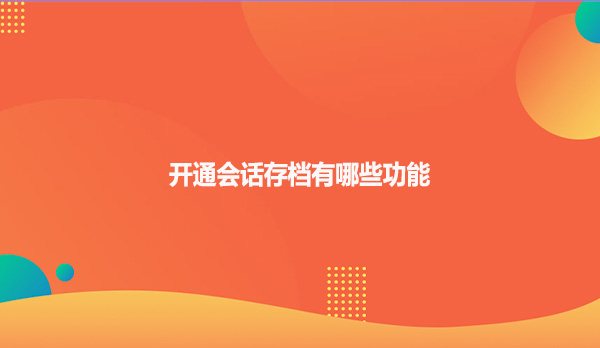 开通会话存档有哪些功能