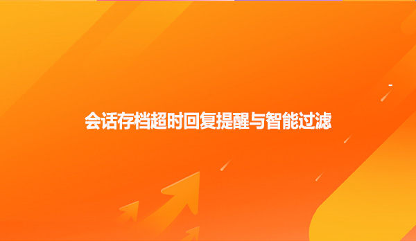 会话存档超时回复提醒与智能过滤