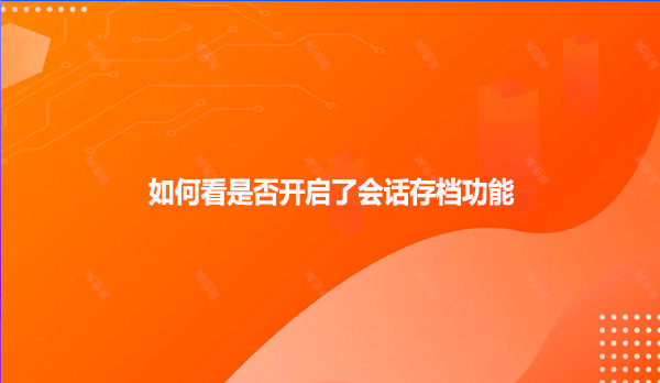 如何看是否开启了会话存档功能