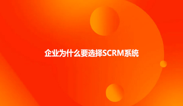 企业为什么要选择SCRM系统
